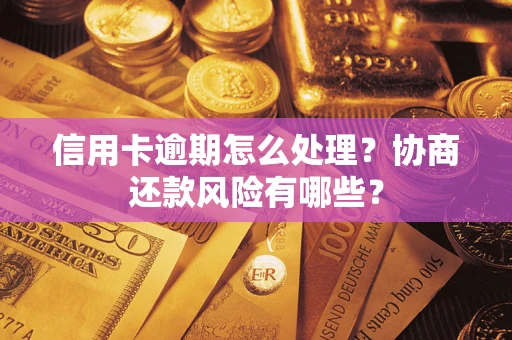 北京信用卡逾期怎么处理？协商还款风险有哪些？
